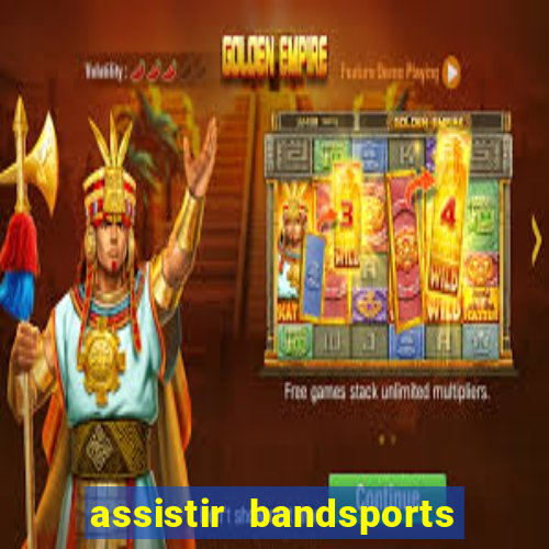 assistir bandsports ao vivo gratis